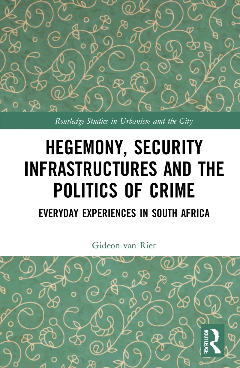 Hegemony, Security Infrastructures and the Politics of Crime: Everyday Experiences South Africa