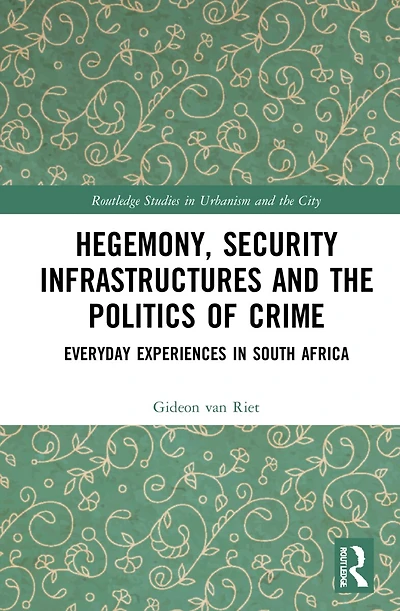 Hegemony, Security Infrastructures and the Politics of Crime: Everyday Experiences South Africa