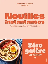 Nouilles instantanées: le pouvoir des nouilles en sachet en 70 recettes