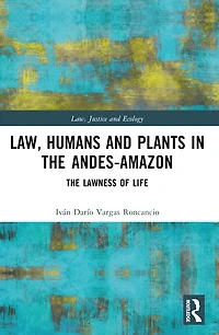 Law, Humans and Plants The Andes-Amazon: Lawness of Life