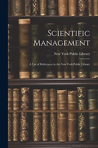 Scientific Management: A List of References in the New York Public Library