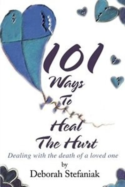 101 Ways To Heal The Hurt: Dealing with the death of a loved one