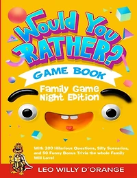 Would You Rather Game Book Family Game Night Edition: Try Not To Laugh Challenge with 200 Hilarious Questions, Silly Scenarios, and 50 Funny Bonus Trivia for Kids, Teens, and Adults!