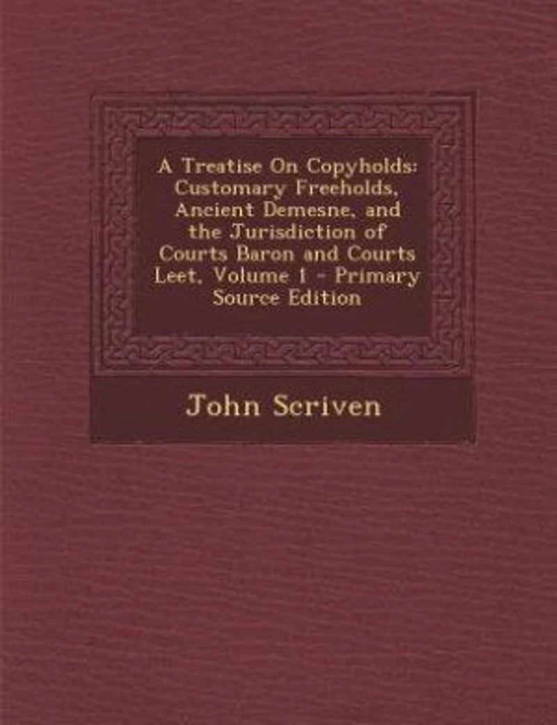 A Treatise on Copyholds, Vol. 1: Customary Freeholds, Ancient Demesne, and the Jurisdiction of Courts Tenure, Baron Court