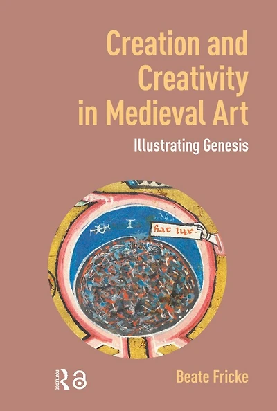 Creation and Creativity in Medieval Art: Illustrating Genesis