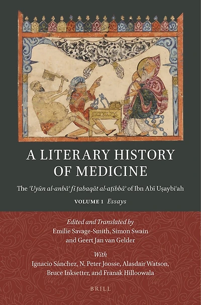 A Literary History of Medicine: The ʿUyūn al-anbāʾ fī ṭabaqāt al-aṭibbāʾ of Ibn Abī Uṣaybiʿah. Volume 1: Essays