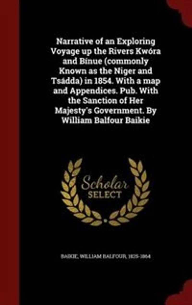 Narrative of an Exploring Voyage Up the Rivers Kwóra and Bínue: (Commonly Known As Niger Tsádda) 1854. With a Map Appendices. Pub. Sanction