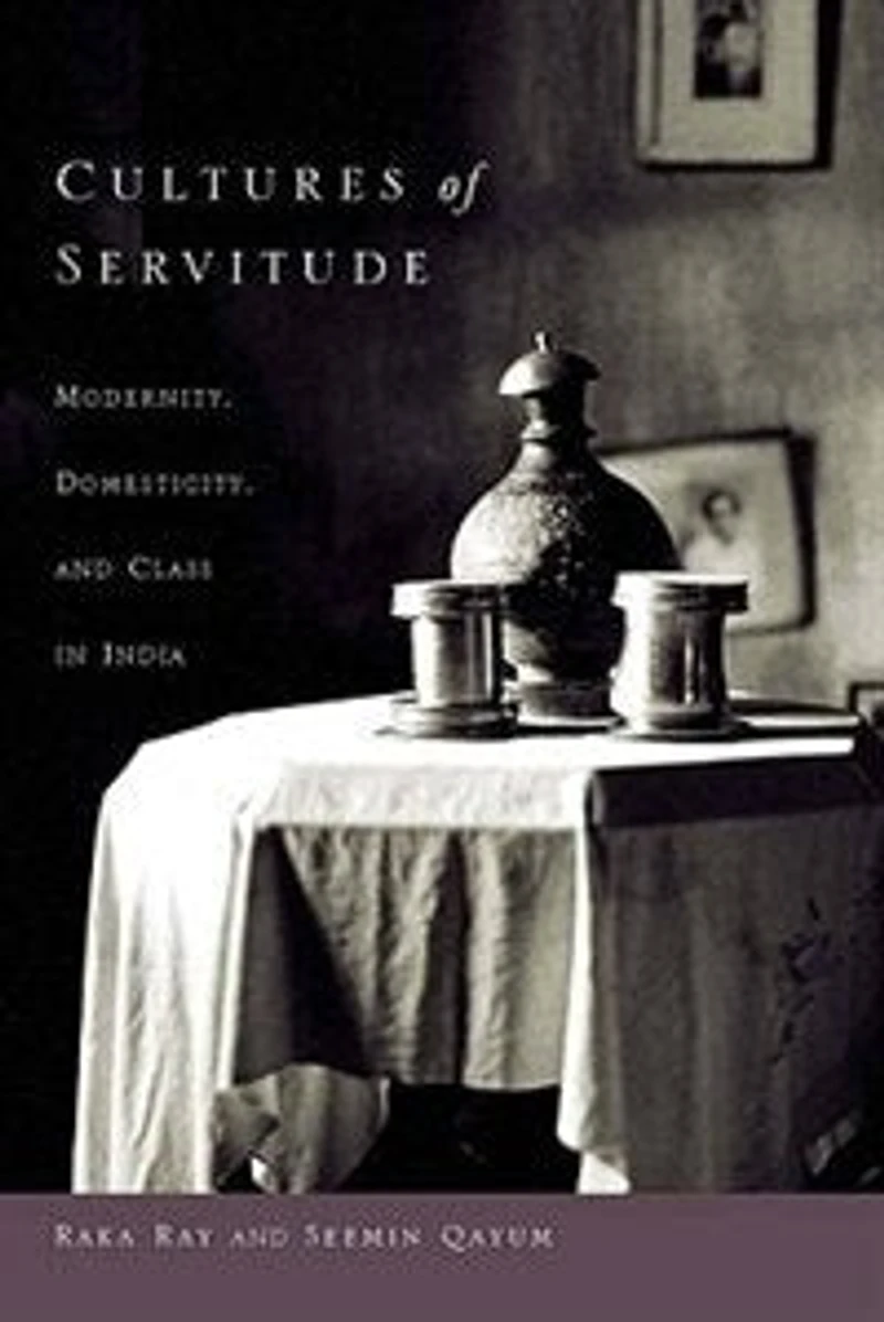 Cultures of Servitude: Modernity, Domesticity, and Class India