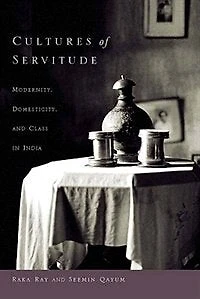 Cultures of Servitude: Modernity, Domesticity, and Class India
