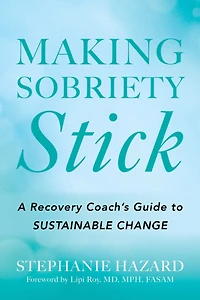 Making Sobriety Stick: A Recovery Coach's Guide to Sustainable Change
