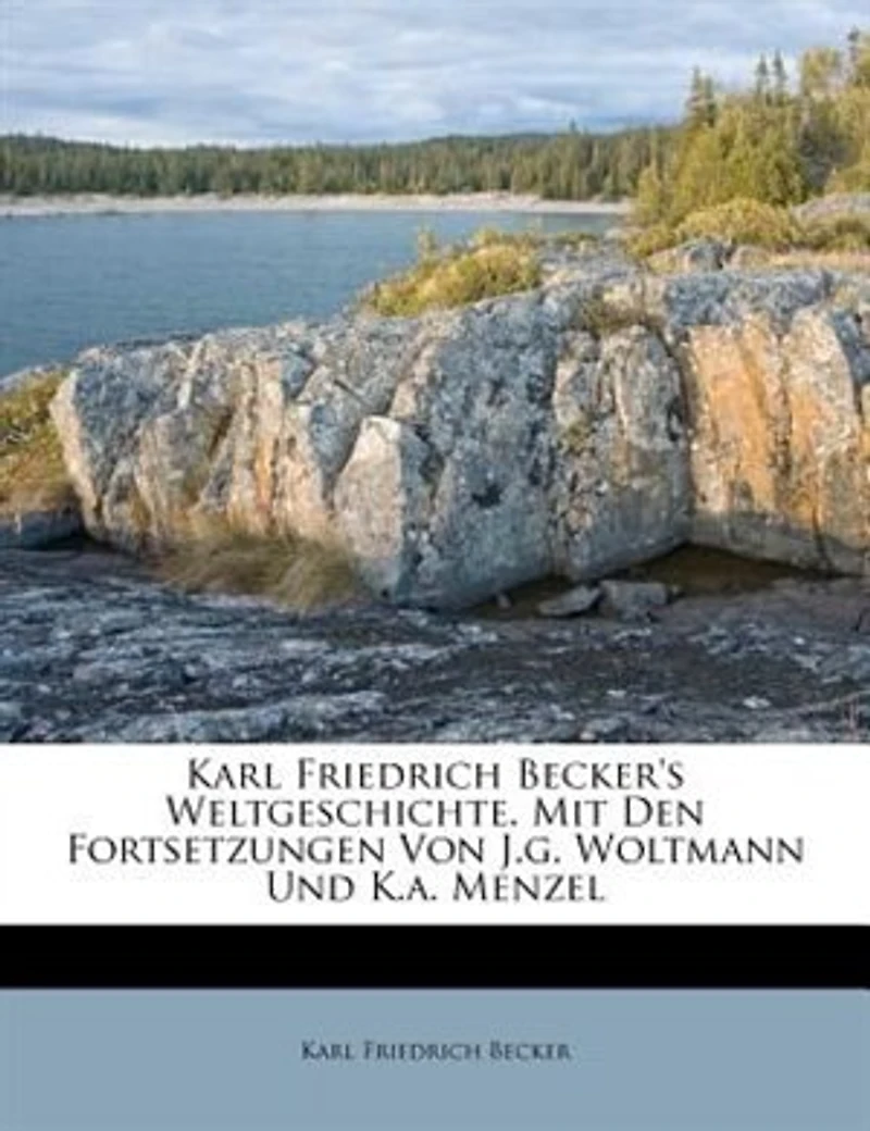 Karl Friedrich Becker's Weltgeschichte. Mit Den Fortsetzungen Von J.g. Woltmann Und K.a. Menzel