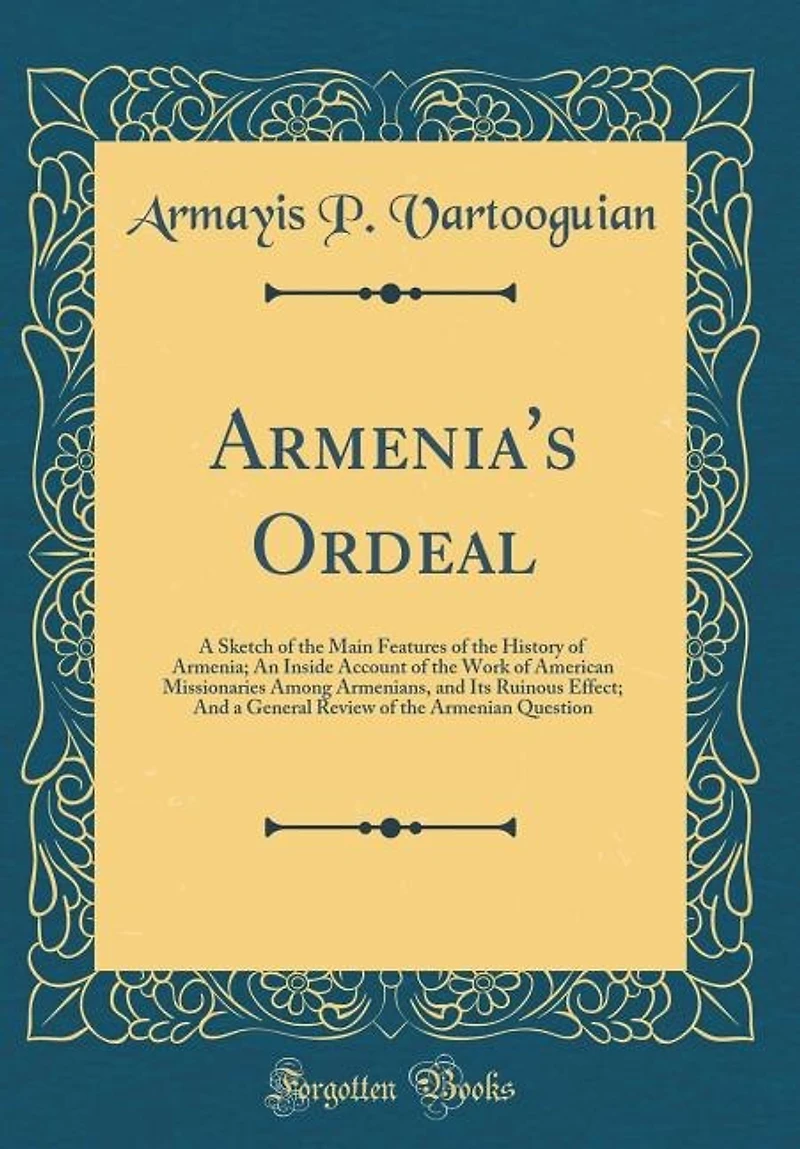 Armenia's Ordeal: A Sketch of the Main Features of the History of Armenia; An Inside Account of the Work of American