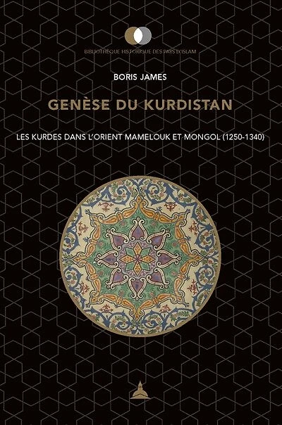 Genèse du Kurdistan: Les Kurdes dans l'Orient mamelouk et mongol (1250-1340)