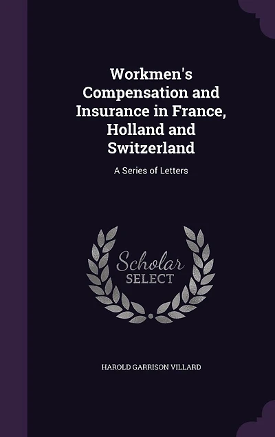 Workmen's Compensation and Insurance France, Holland Switzerland: A Series of Letters