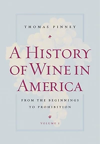 A History Of Wine In America, Volume 1: From The Beginnings To Prohibition