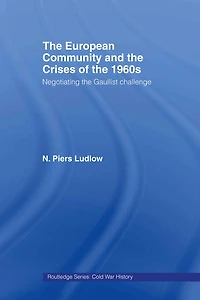 The European Community And Crises Of 1960s: Negotiating Gaullist Challenge