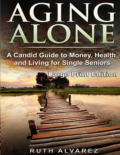 Aging Alone (Large Print): A Candid Guide to Money, Health and Living for Single Seniors