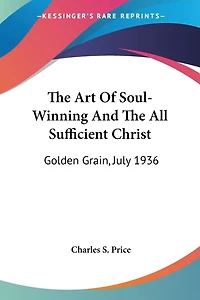 The Art Of Soul-Winning And The All Sufficient Christ: Golden Grain, July 1936