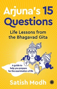 Arjuna's 15 Questions: Life Lessons from the Bhagwad Gita / A Guide to help your Prepare for Examination of