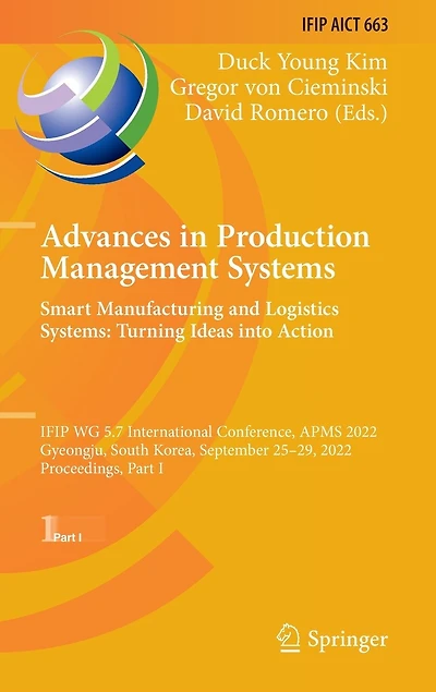 Advances Production Management Systems. Smart Manufacturing and Logistics Systems: Turning Ideas into Action: IFIP WG 5.7 International Conference, APMS 2022, Gyeongju, South Korea, September 25-29, Proceedings, Part I
