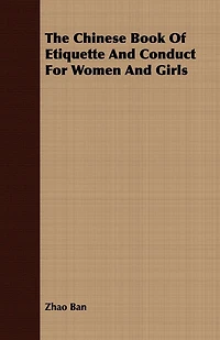 The Chinese Book of Etiquette and Conduct for Women Girls, Entitled, Instruction Girls