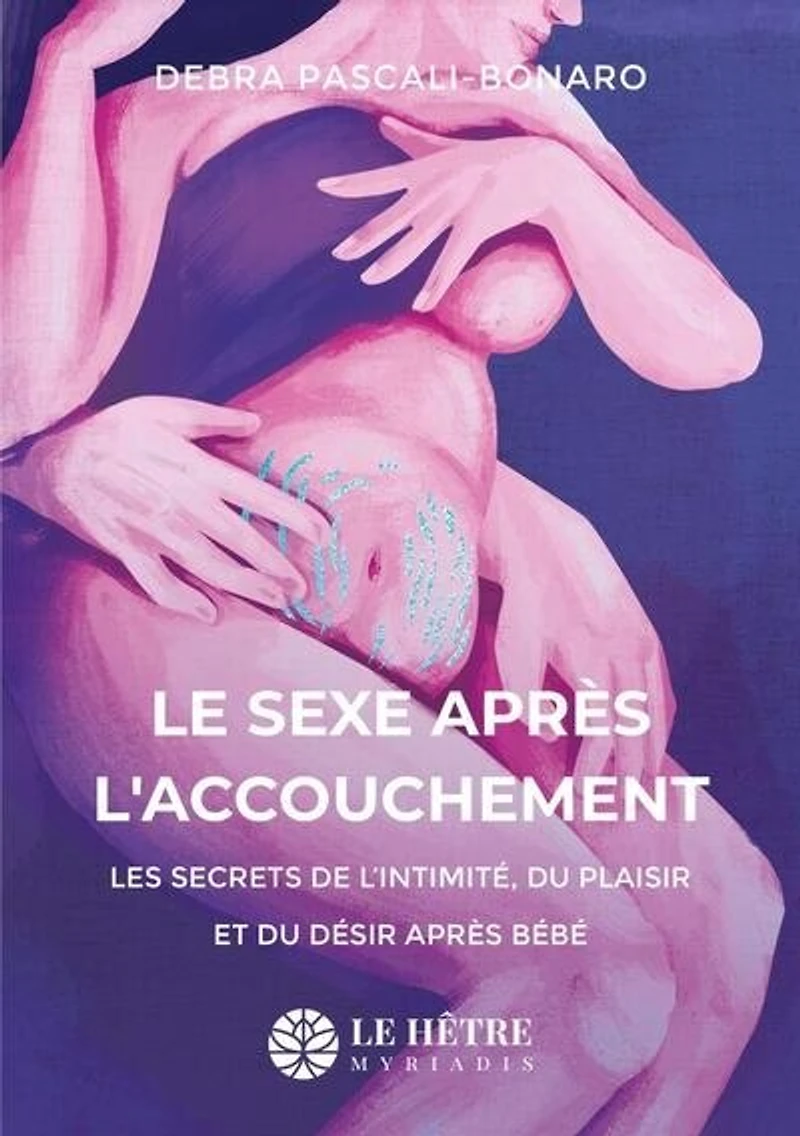 Le sexe après l'accouchement: les secrets de l'intimité, du plaisir et du désir après bébé