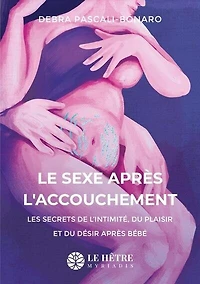 Le sexe après l'accouchement: les secrets de l'intimité, du plaisir et du désir après bébé