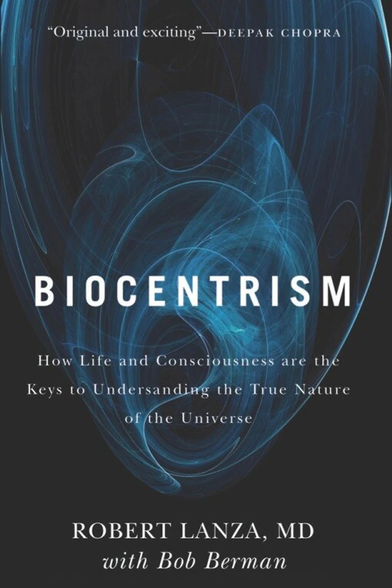 Biocentrism: How Life and Consciousness are the Keys to Understanding True Nature of Universe