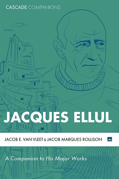 Jacques Ellul: A Companion to His Major Works