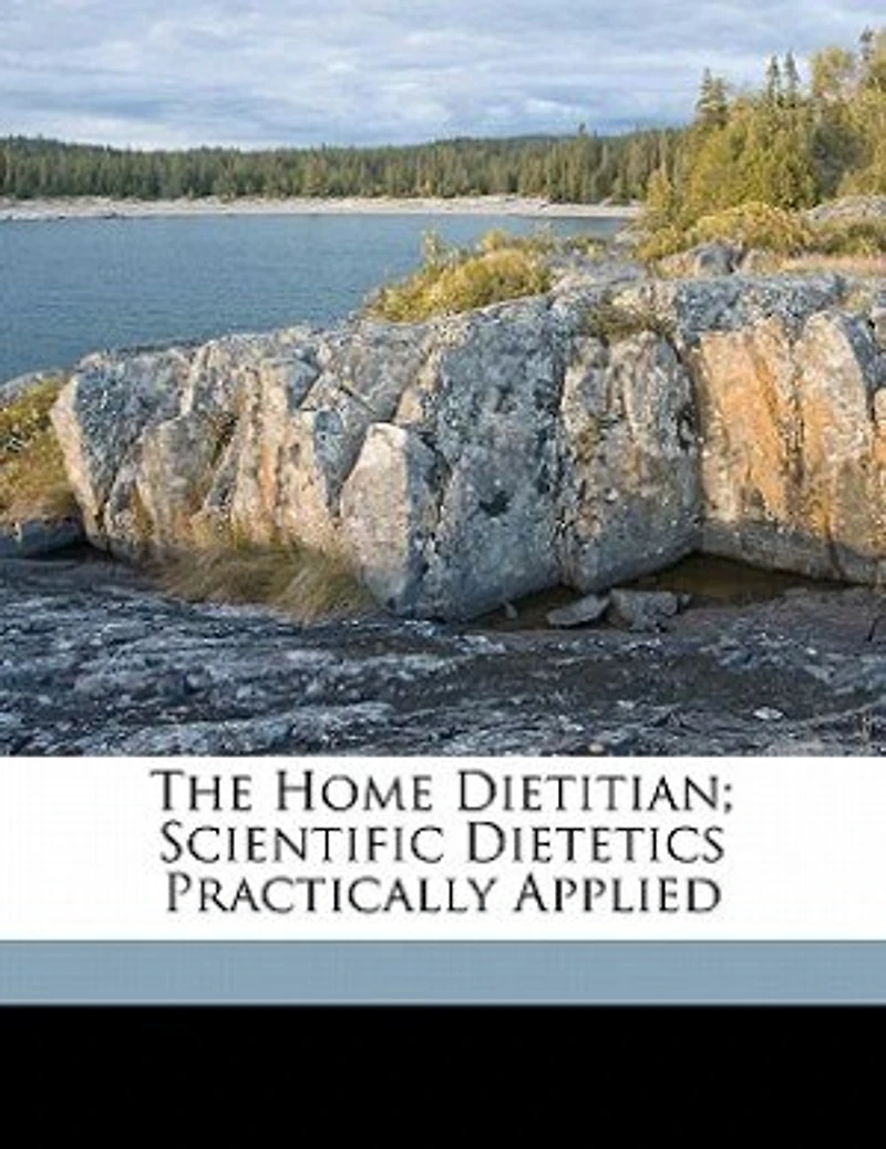 The Home Dietitian; Scientific Dietetics Practically Applied