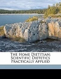 The Home Dietitian; Scientific Dietetics Practically Applied