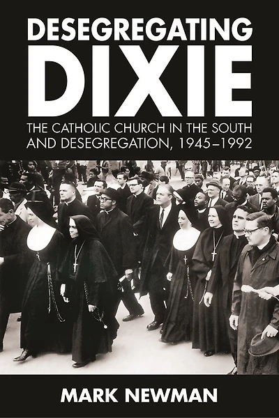 Desegregating Dixie: The Catholic Church South And Desegregation, 1945-1992