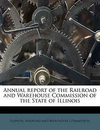 Annual Report Of The Railroad And Warehouse Commission Of The State Of Illinois