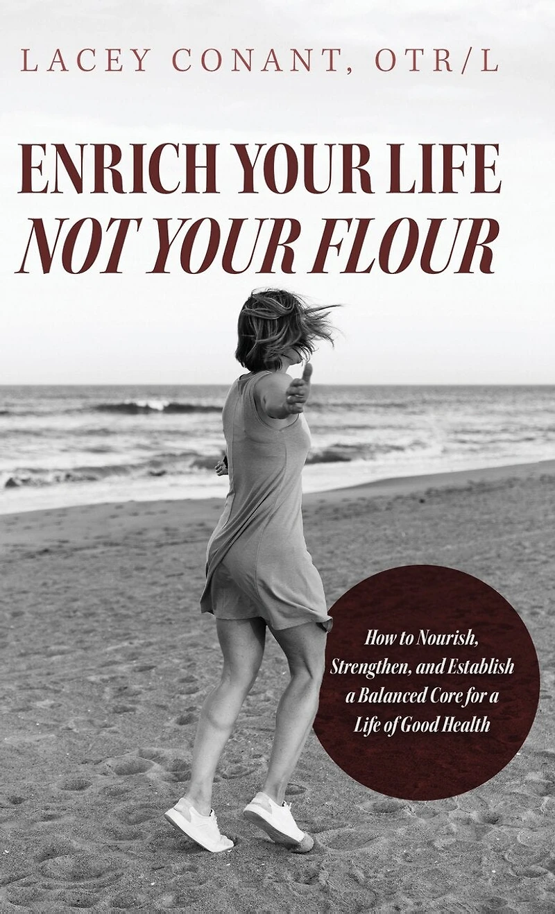 Enrich Your Life Not Your Flour: How to Nourish, Strengthen