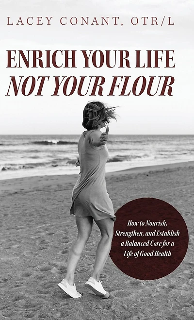 Enrich Your Life Not Your Flour: How to Nourish, Strengthen