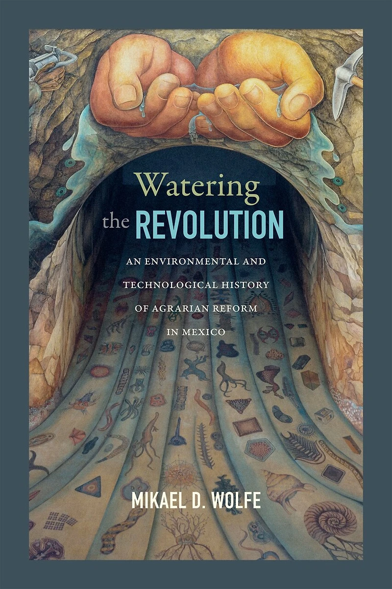 Watering the Revolution: An Environmental and Technological History of Agrarian Reform Mexico