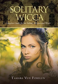 Solitary Wicca: Complete Guide For The Solitary Wiccan And Witch