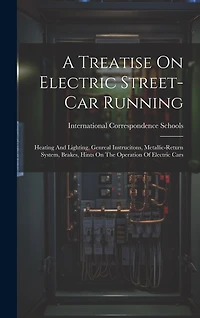 A Treatise On Electric Street-car Running: Heating And Lighting, Genreal Instrucitons, Metallic-return System, Brakes, Hints On The Operation Of Electric Cars
