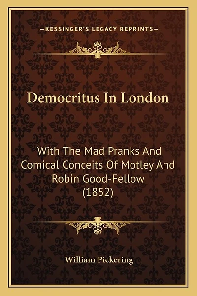 Democritus In London: With The Mad Pranks And Comical Conceits Of Motley And Robin Good-Fellow (1852)