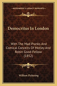 Democritus In London: With The Mad Pranks And Comical Conceits Of Motley And Robin Good-Fellow (1852)