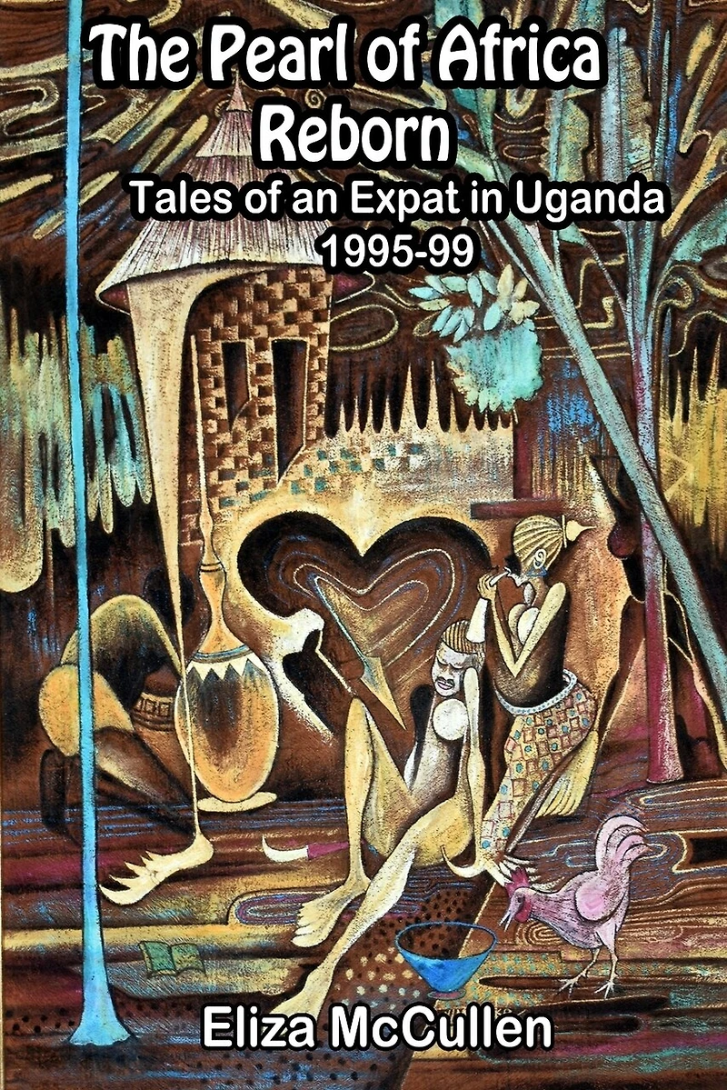 The Pearl of Africa Reborn: Tales of an Expat in Uganda, 1995-1999