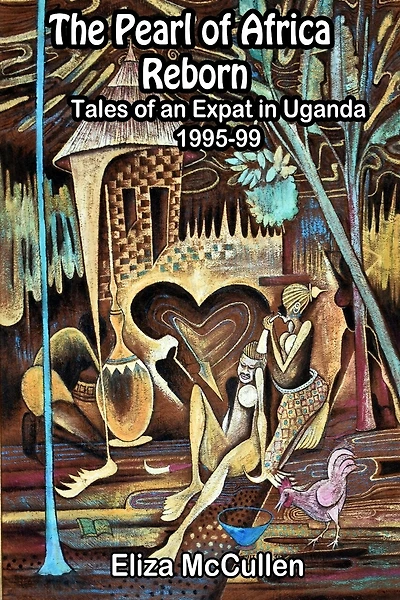 The Pearl of Africa Reborn: Tales of an Expat in Uganda, 1995-1999