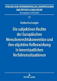 Die subjektiven Rechte der Europaeischen Menschenrechtskonvention und ihre objektive Reflexwirkung innerstaatlichen Verfahrenssituationen