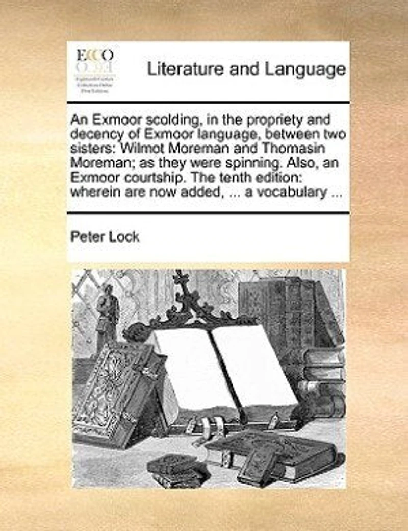 an Exmoor Scolding, The Propriety and Decency of Language, Between two Sisters: Wilmot Moreman Thomasin Moreman; as They Were Spinning. Also, Courtship. Tenth Ed