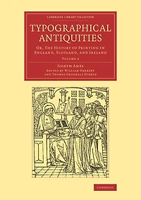 Typographical Antiquities: Or, The History Of Printing In England, Scotland, And Ireland
