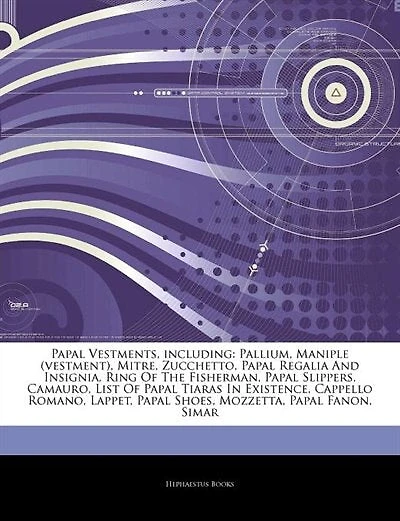 Articles On Papal Vestments, including: Pallium, Maniple (vestment), Mitre, Zucchetto, Papal Regalia And Insignia, Ring Of The Fisherman, P