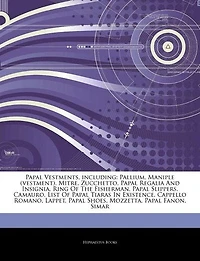 Articles On Papal Vestments, including: Pallium, Maniple (vestment), Mitre, Zucchetto, Papal Regalia And Insignia, Ring Of The Fisherman, P