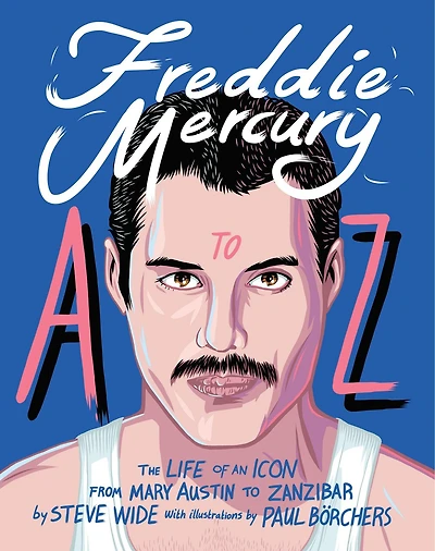 Freddie Mercury A to Z: The Life of an Icon   from Mary Austin to Zanzibar