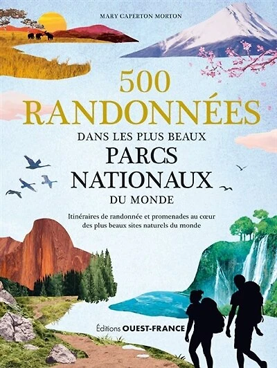 500 randonnées dans les plus beaux parcs nationaux du monde: itinéraires de randonnée et promenades au coeur des plus beaux sites naturels du monde
