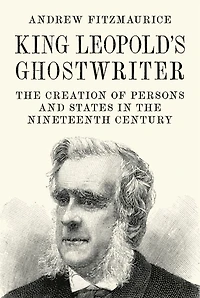 King Leopold's Ghostwriter: the Creation of Persons and States Nineteenth Century